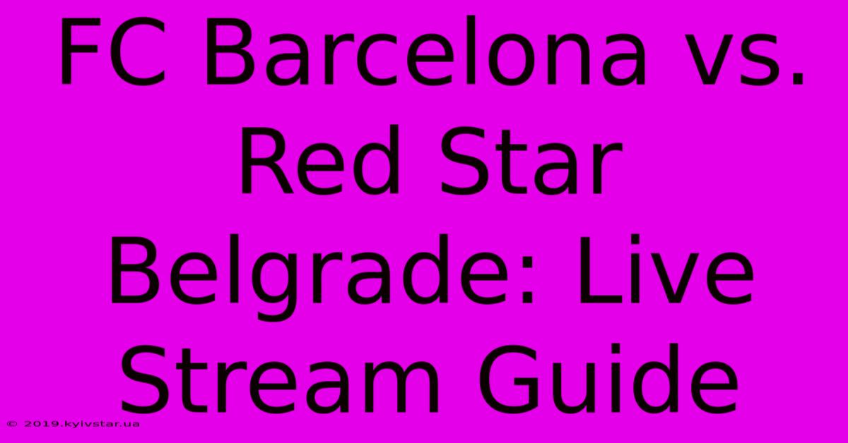 FC Barcelona Vs. Red Star Belgrade: Live Stream Guide