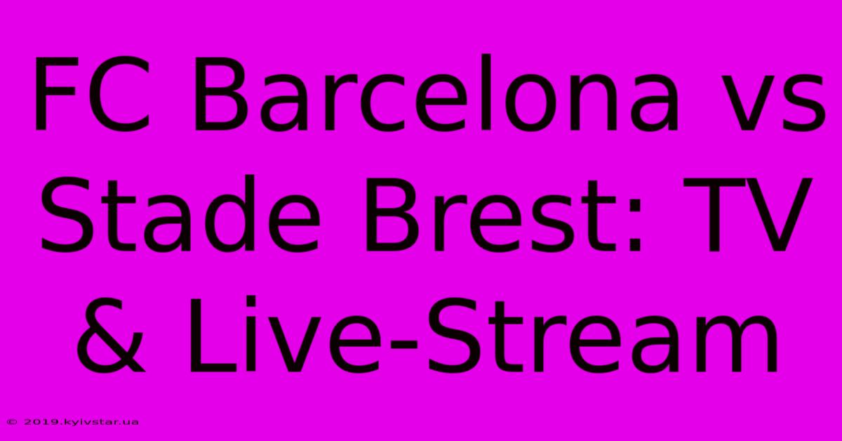 FC Barcelona Vs Stade Brest: TV & Live-Stream