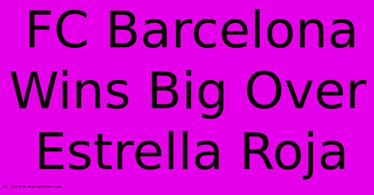 FC Barcelona Wins Big Over Estrella Roja