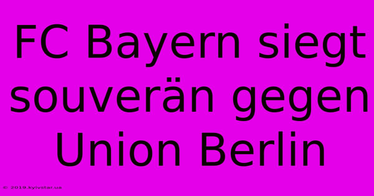 FC Bayern Siegt Souverän Gegen Union Berlin