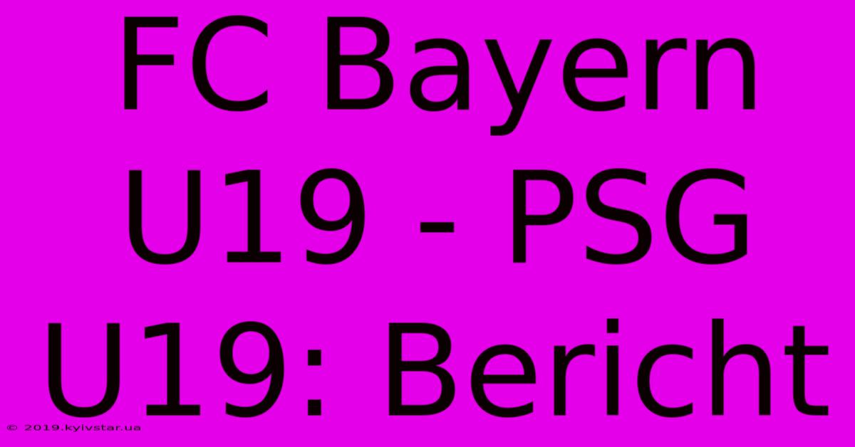 FC Bayern U19 - PSG U19: Bericht