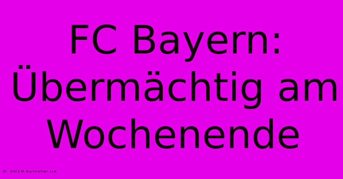 FC Bayern: Übermächtig Am Wochenende