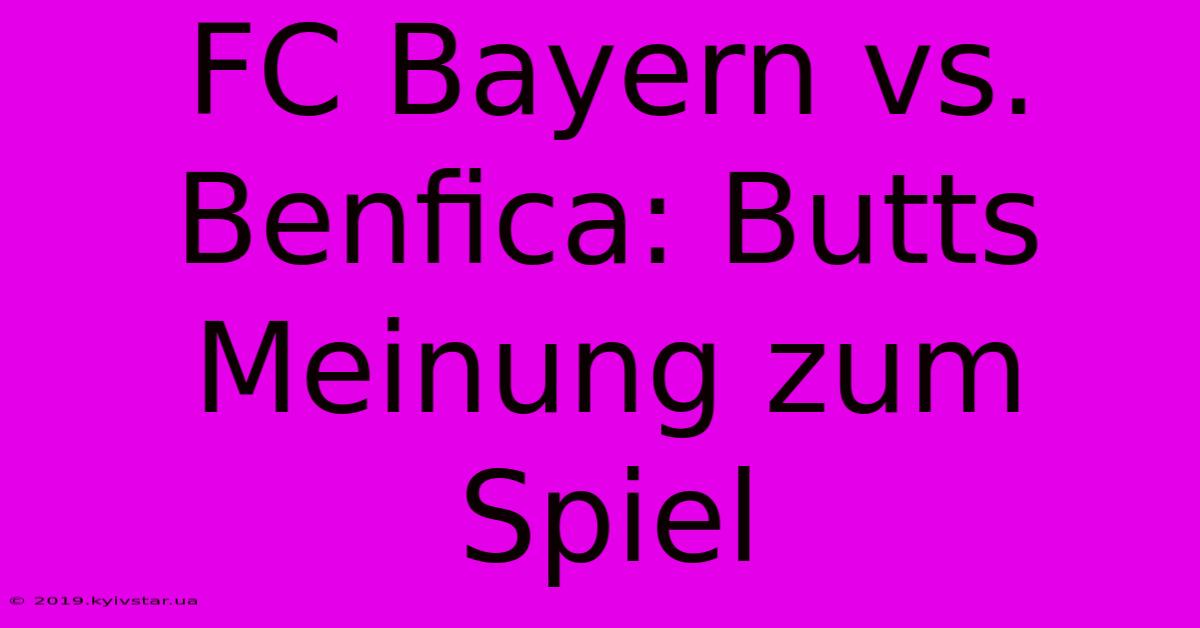 FC Bayern Vs. Benfica: Butts Meinung Zum Spiel