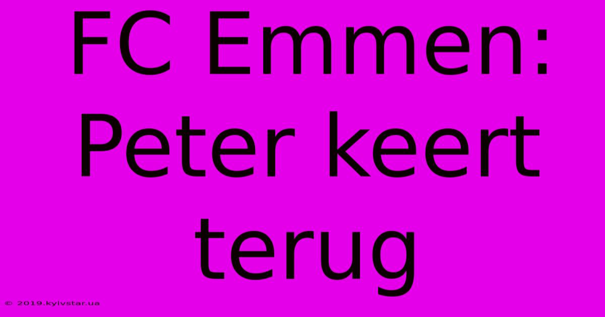 FC Emmen: Peter Keert Terug