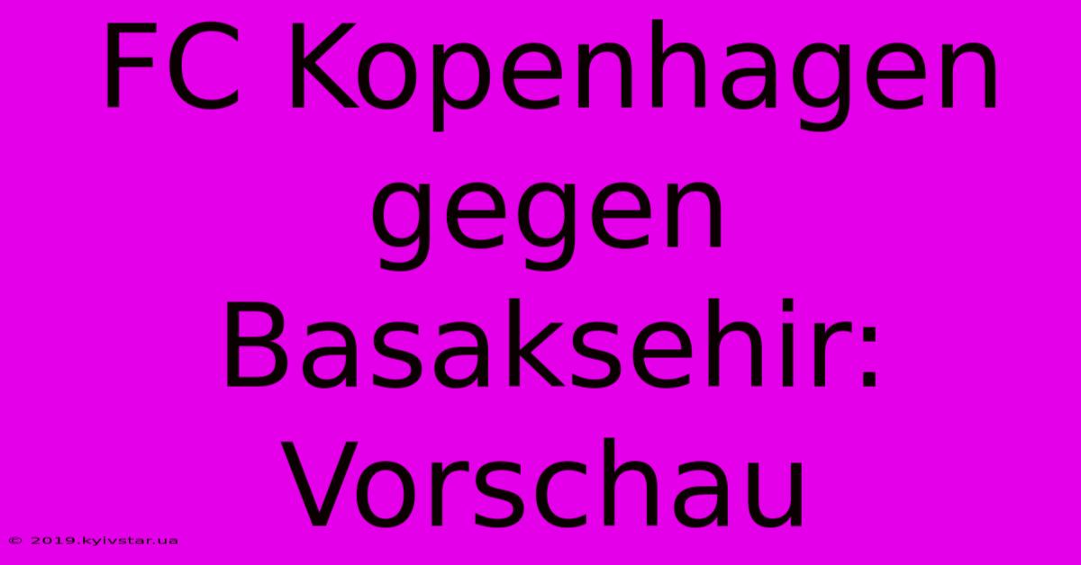 FC Kopenhagen Gegen Basaksehir: Vorschau