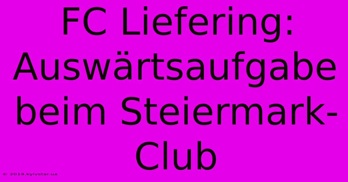 FC Liefering: Auswärtsaufgabe Beim Steiermark-Club