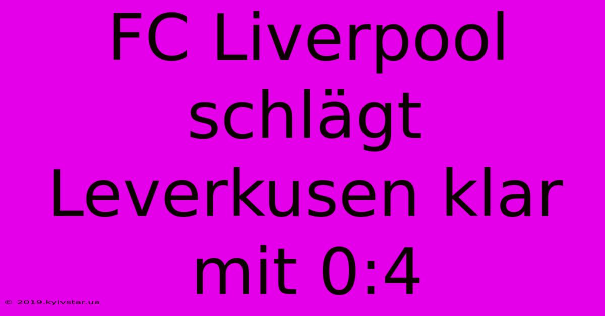 FC Liverpool Schlägt Leverkusen Klar Mit 0:4