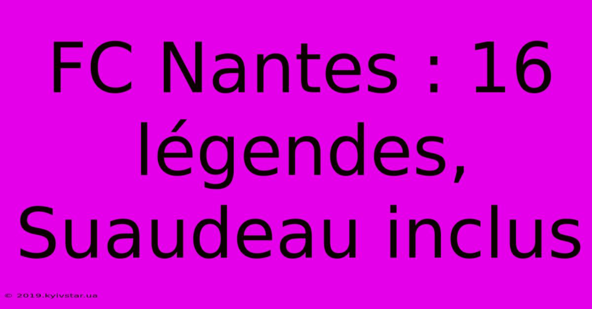 FC Nantes : 16 Légendes, Suaudeau Inclus