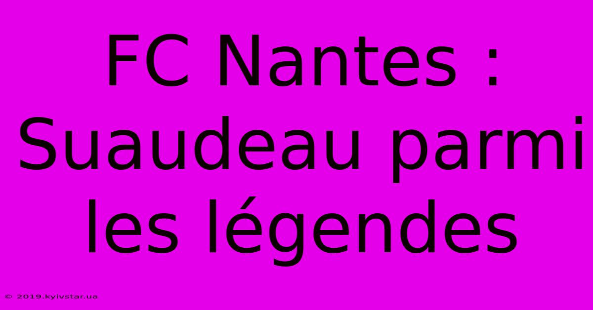 FC Nantes : Suaudeau Parmi Les Légendes