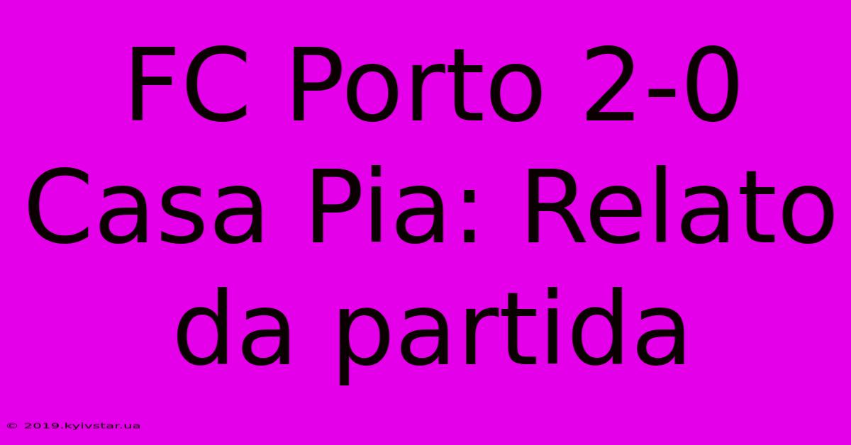 FC Porto 2-0 Casa Pia: Relato Da Partida