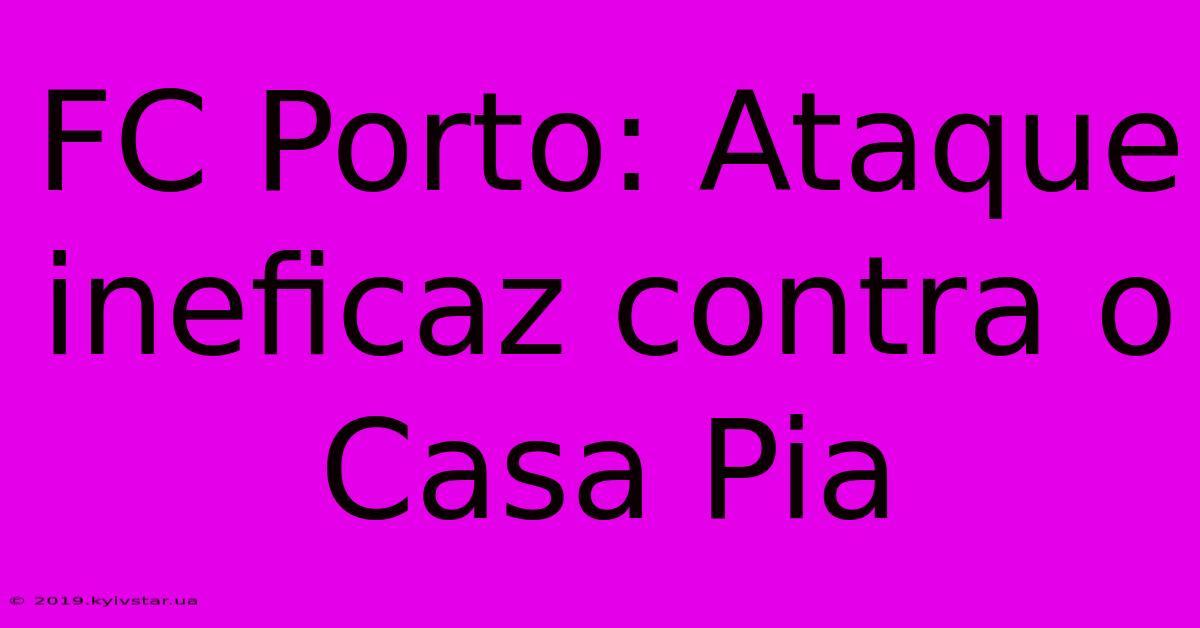 FC Porto: Ataque Ineficaz Contra O Casa Pia