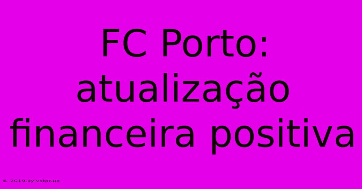 FC Porto: Atualização Financeira Positiva