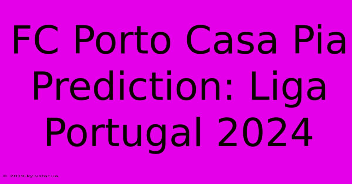 FC Porto Casa Pia Prediction: Liga Portugal 2024