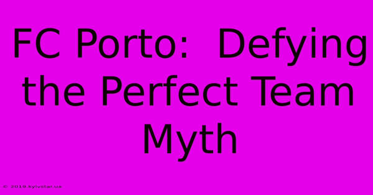 FC Porto:  Defying The Perfect Team Myth