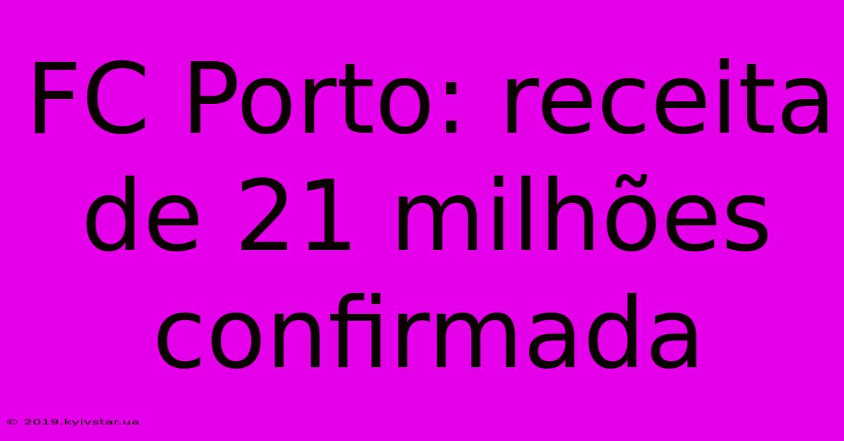 FC Porto: Receita De 21 Milhões Confirmada