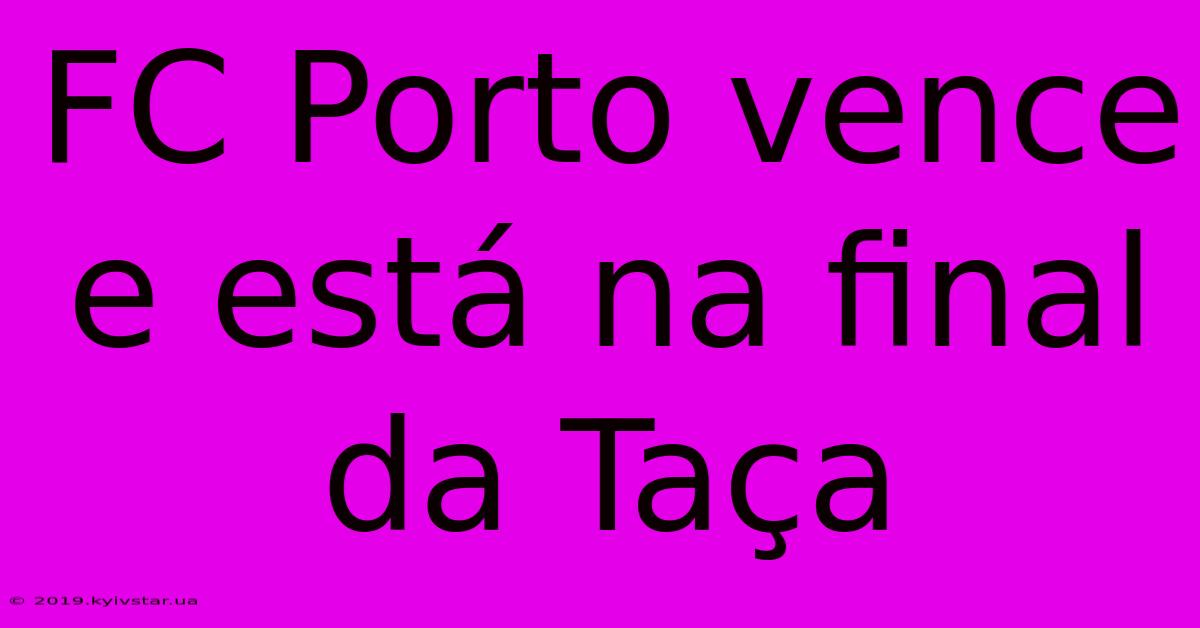 FC Porto Vence E Está Na Final Da Taça 