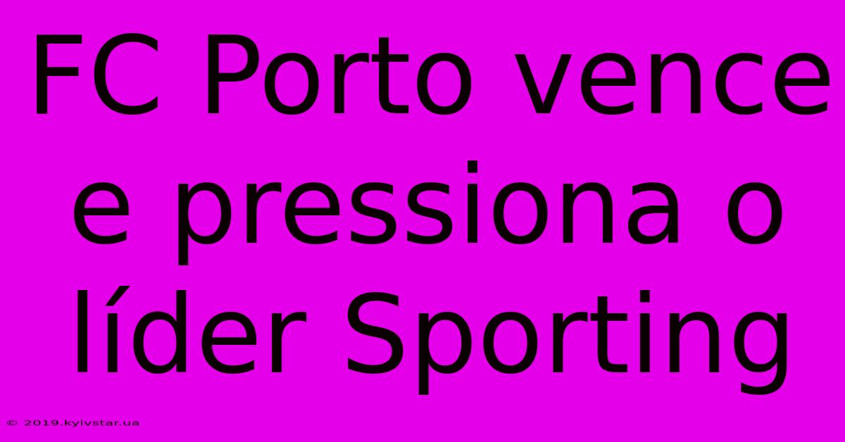 FC Porto Vence E Pressiona O Líder Sporting