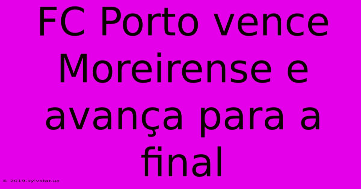 FC Porto Vence Moreirense E Avança Para A Final