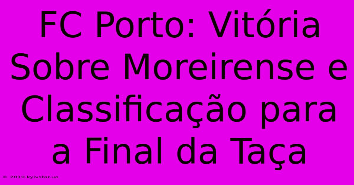 FC Porto: Vitória Sobre Moreirense E Classificação Para A Final Da Taça