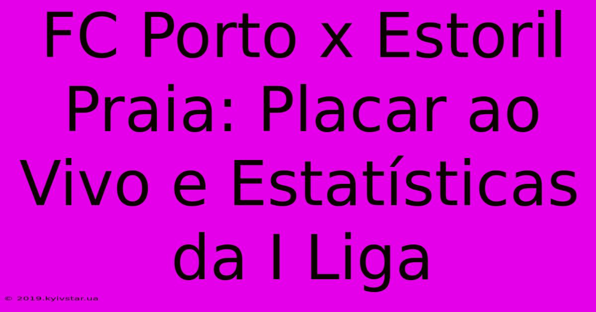 FC Porto X Estoril Praia: Placar Ao Vivo E Estatísticas Da I Liga