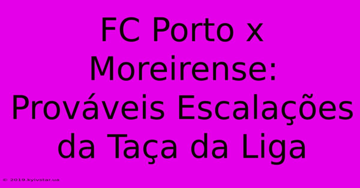 FC Porto X Moreirense: Prováveis Escalações Da Taça Da Liga 