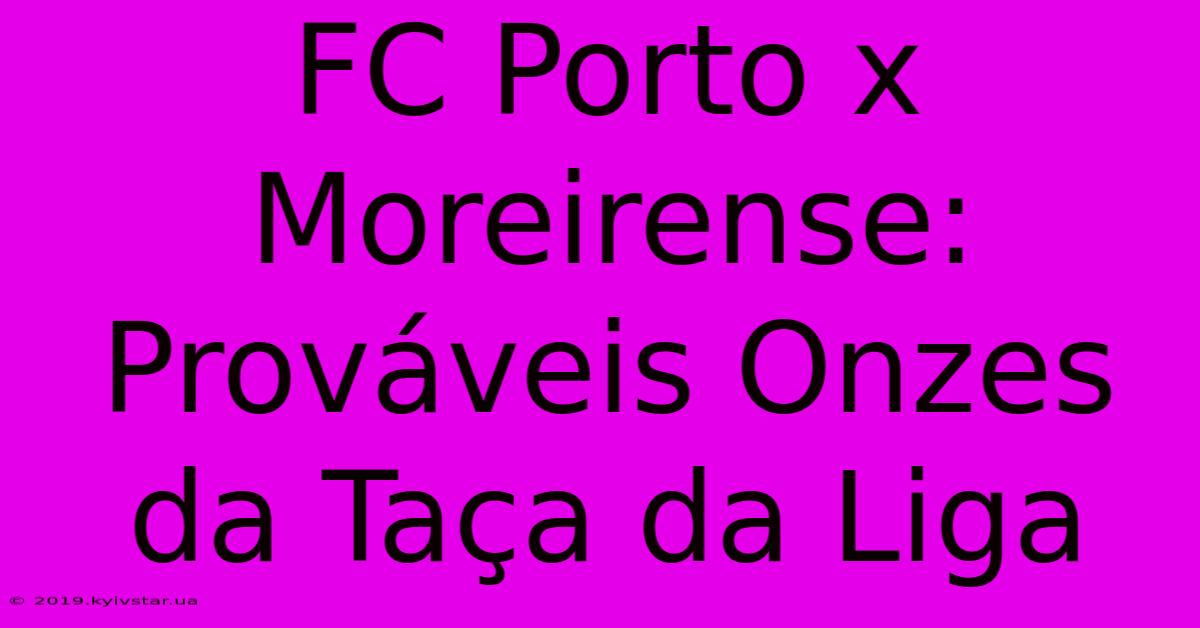 FC Porto X Moreirense: Prováveis Onzes Da Taça Da Liga