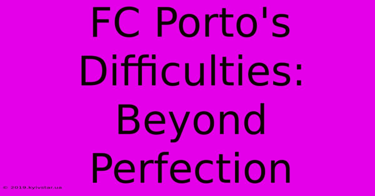 FC Porto's Difficulties:  Beyond Perfection