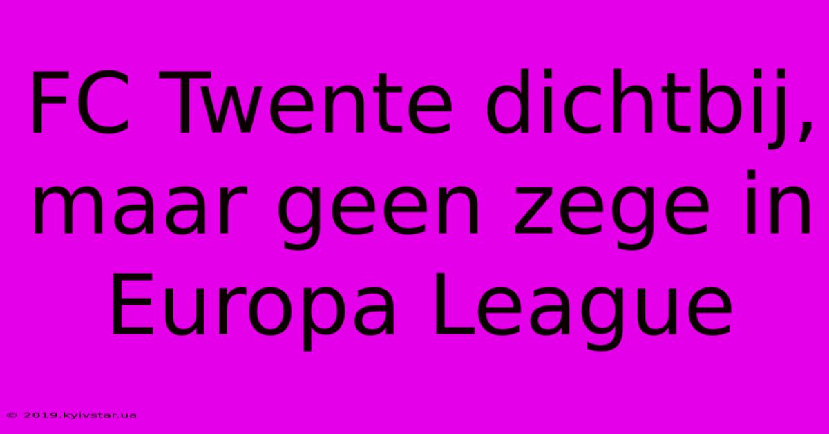 FC Twente Dichtbij, Maar Geen Zege In Europa League