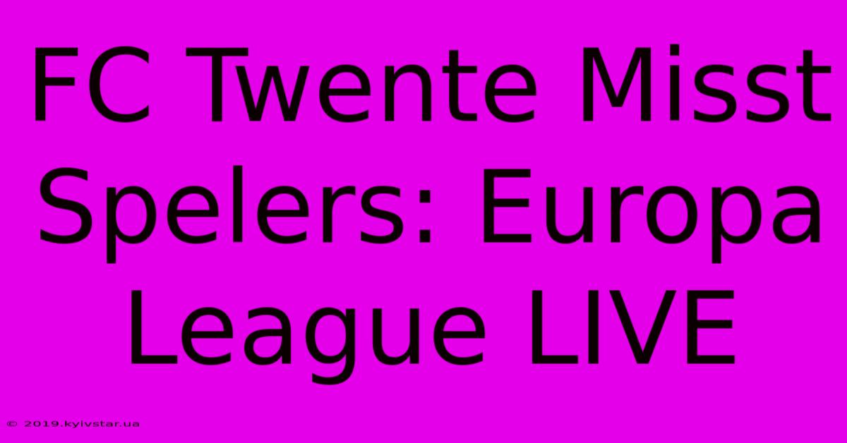 FC Twente Misst Spelers: Europa League LIVE 