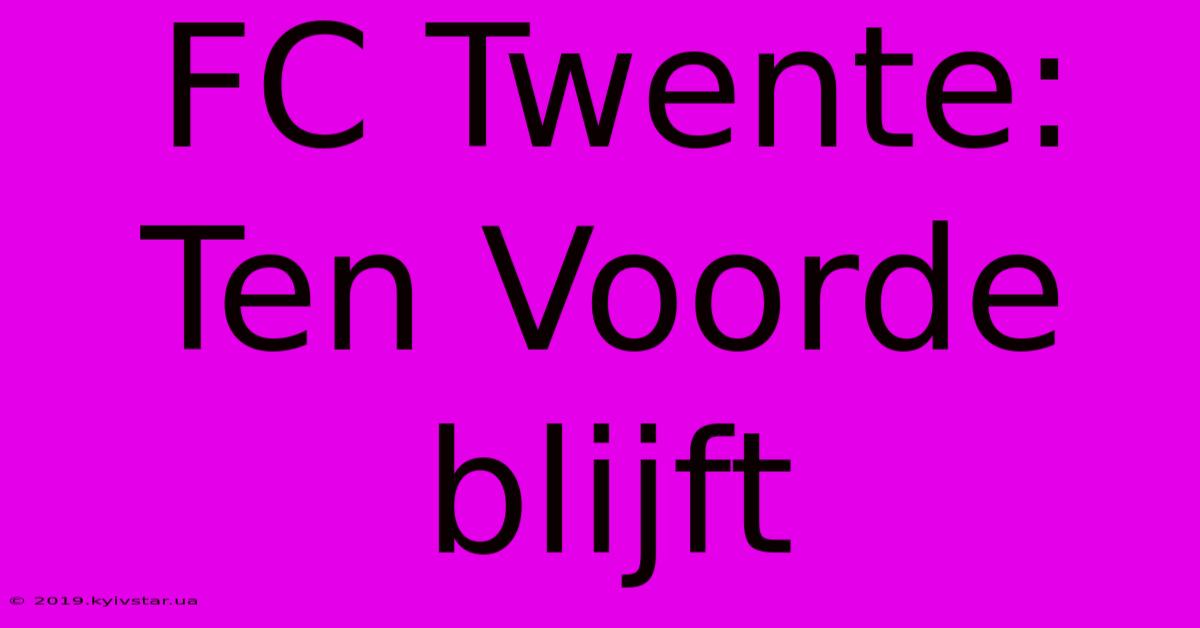 FC Twente: Ten Voorde Blijft