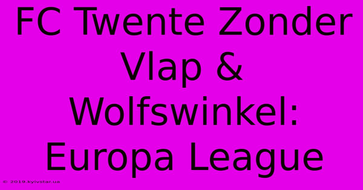 FC Twente Zonder Vlap & Wolfswinkel: Europa League