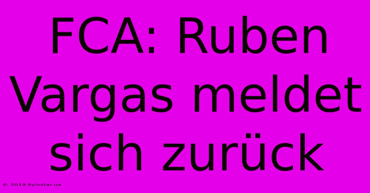 FCA: Ruben Vargas Meldet Sich Zurück