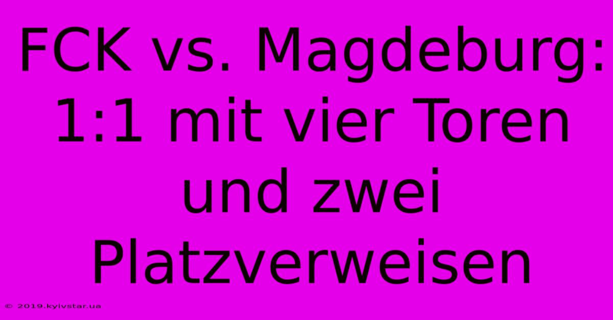 FCK Vs. Magdeburg: 1:1 Mit Vier Toren Und Zwei Platzverweisen