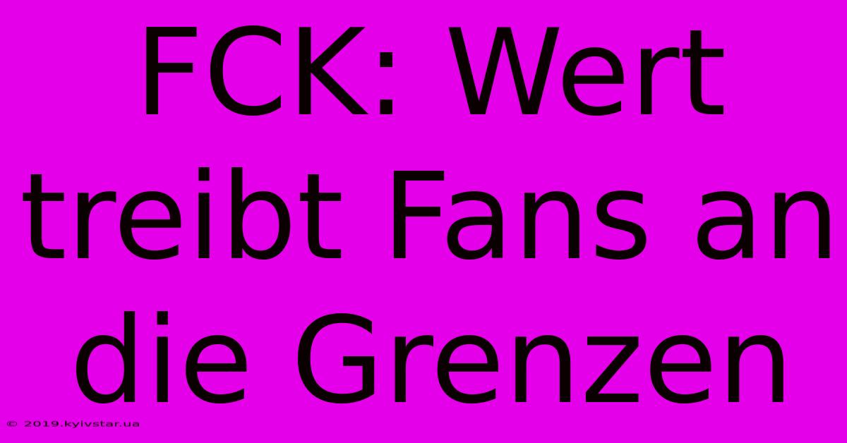 FCK: Wert Treibt Fans An Die Grenzen 