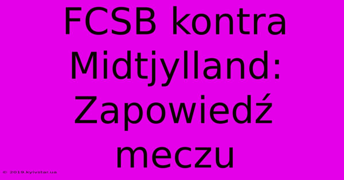 FCSB Kontra Midtjylland: Zapowiedź Meczu