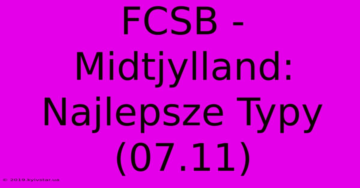 FCSB - Midtjylland: Najlepsze Typy (07.11)