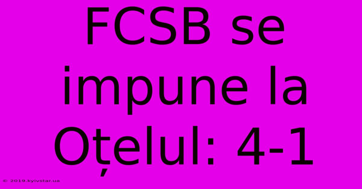 FCSB Se Impune La Oțelul: 4-1