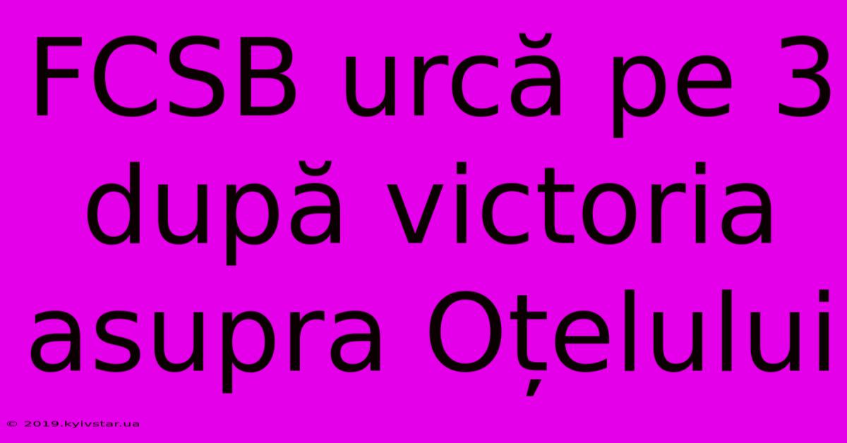 FCSB Urcă Pe 3 După Victoria Asupra Oțelului