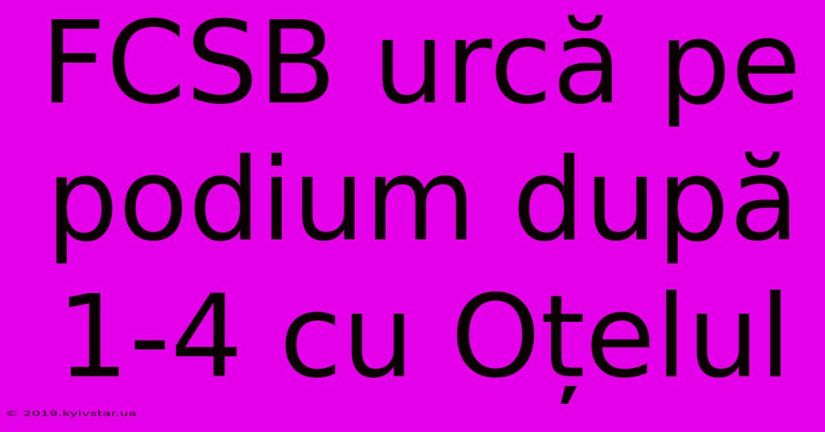 FCSB Urcă Pe Podium După 1-4 Cu Oțelul