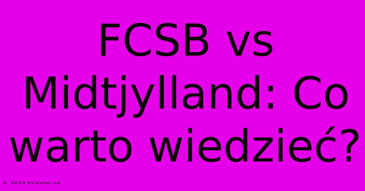 FCSB Vs Midtjylland: Co Warto Wiedzieć?