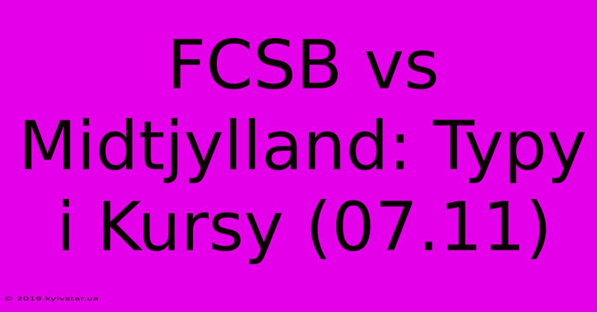 FCSB Vs Midtjylland: Typy I Kursy (07.11)