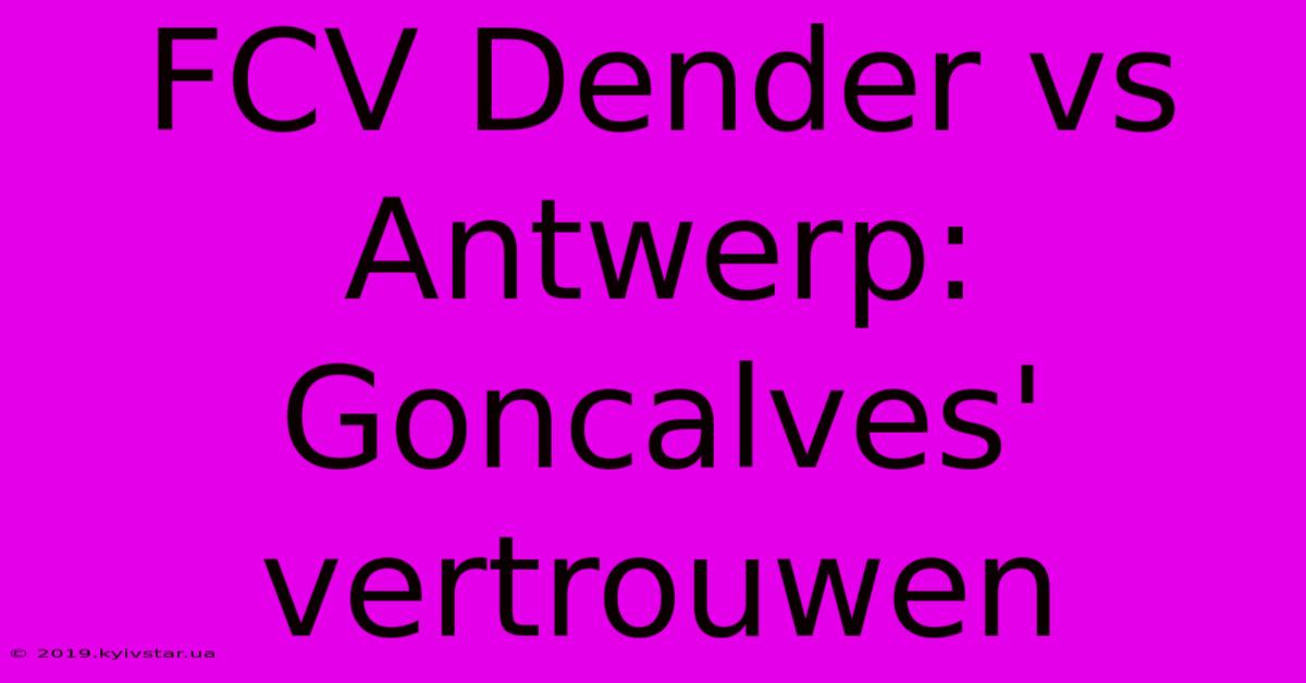 FCV Dender Vs Antwerp: Goncalves' Vertrouwen