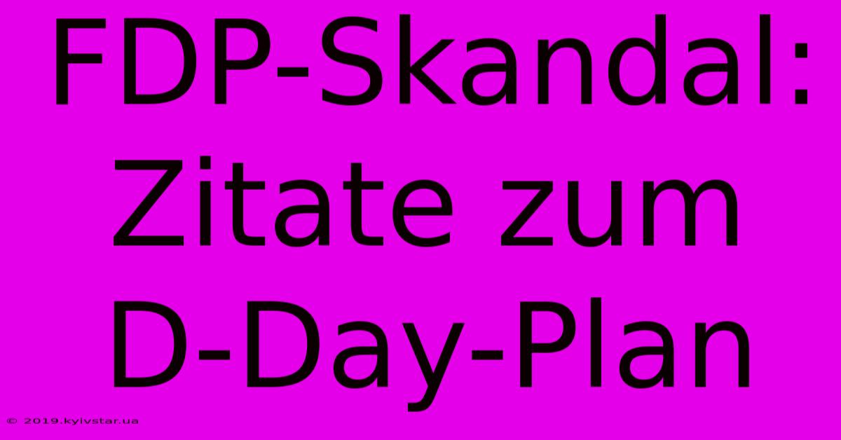 FDP-Skandal: Zitate Zum D-Day-Plan