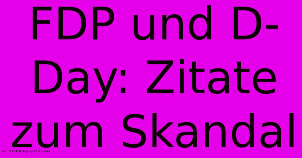 FDP Und D-Day: Zitate Zum Skandal