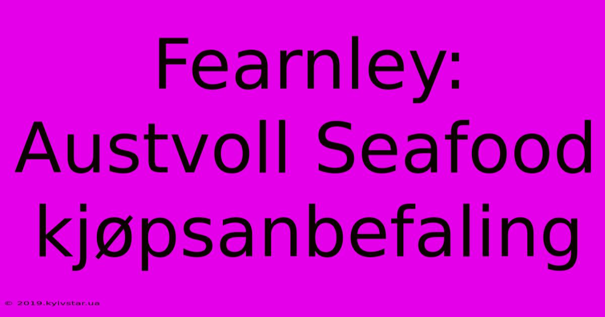 Fearnley: Austvoll Seafood Kjøpsanbefaling