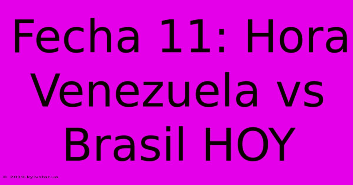 Fecha 11: Hora Venezuela Vs Brasil HOY