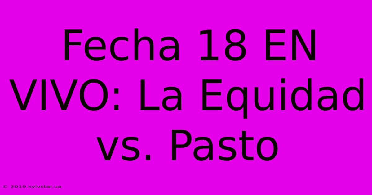 Fecha 18 EN VIVO: La Equidad Vs. Pasto 