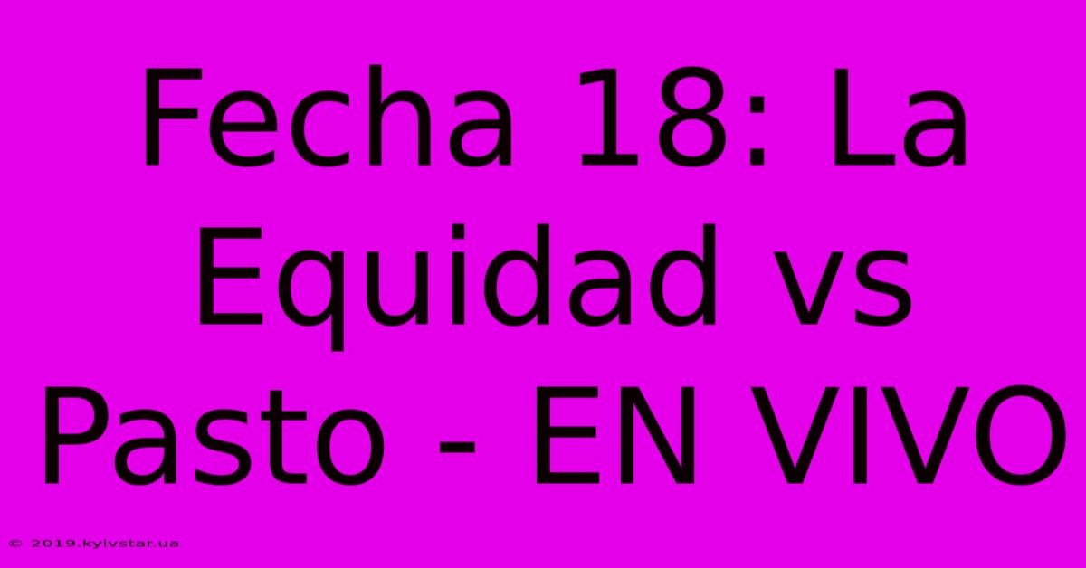 Fecha 18: La Equidad Vs Pasto - EN VIVO