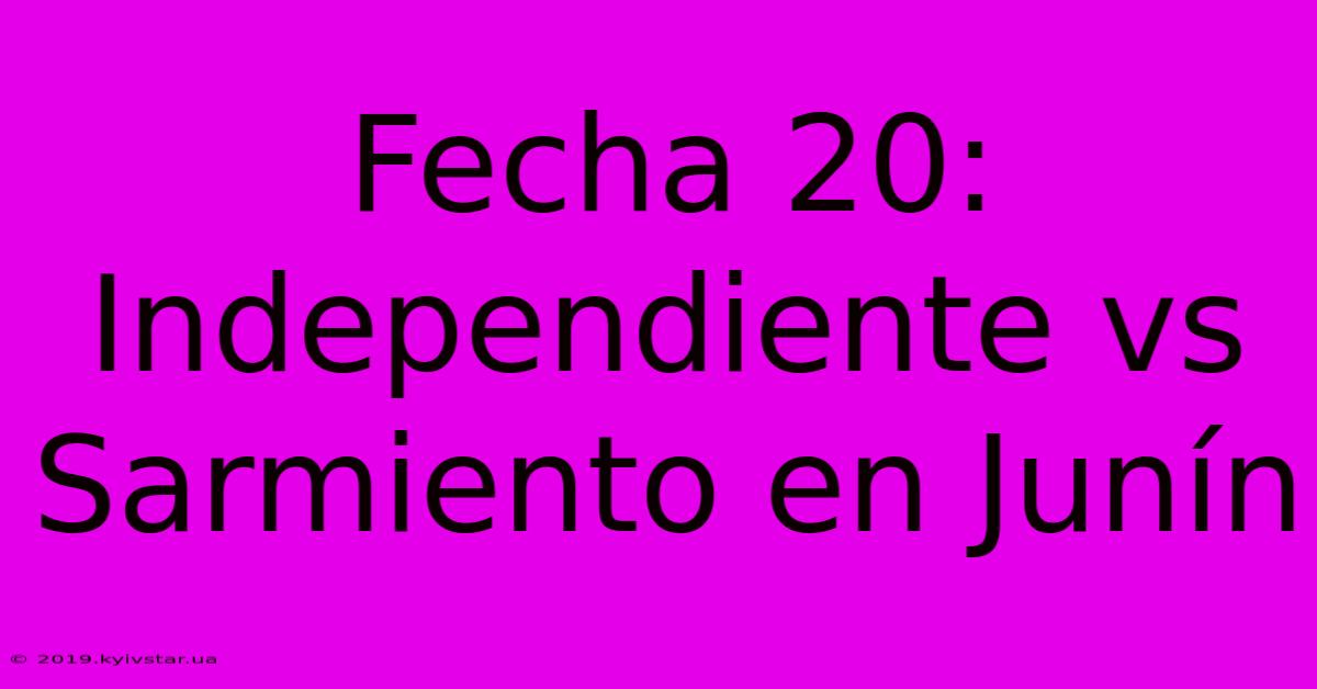 Fecha 20: Independiente Vs Sarmiento En Junín