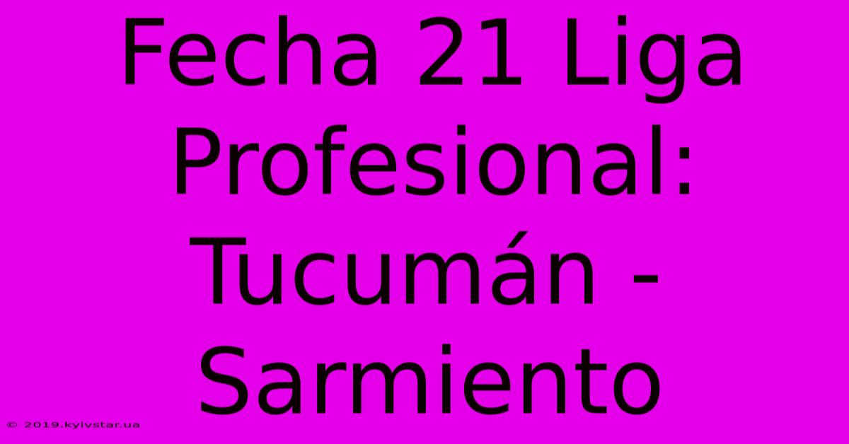 Fecha 21 Liga Profesional: Tucumán - Sarmiento 